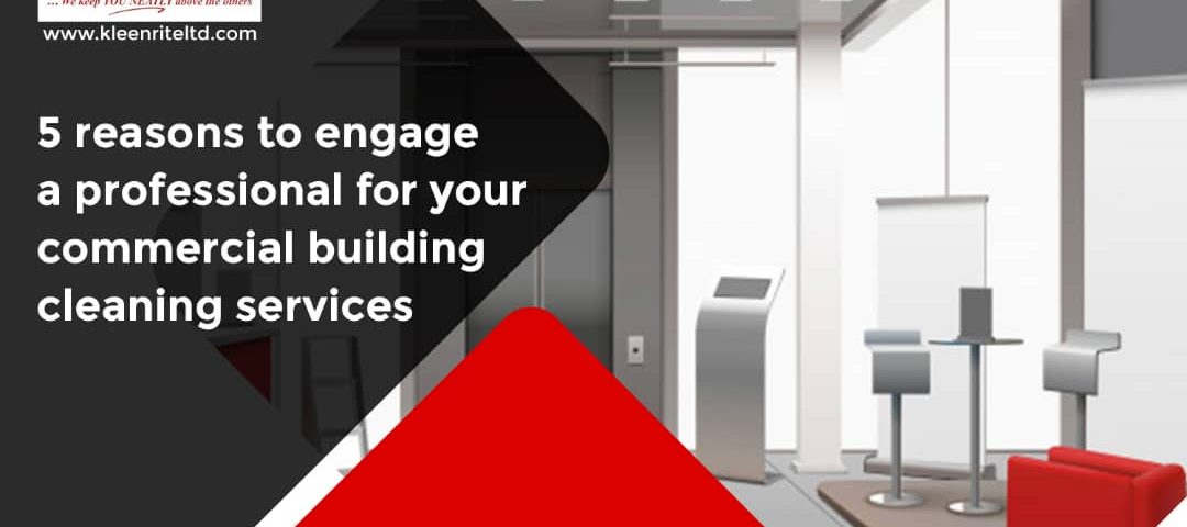 5 Reasons to Engage a Professional for Your Commercial Building Cleaning Services