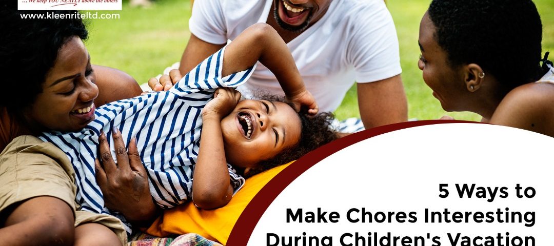 5 Ways to Make Chores Interesting During Children’s Vacation