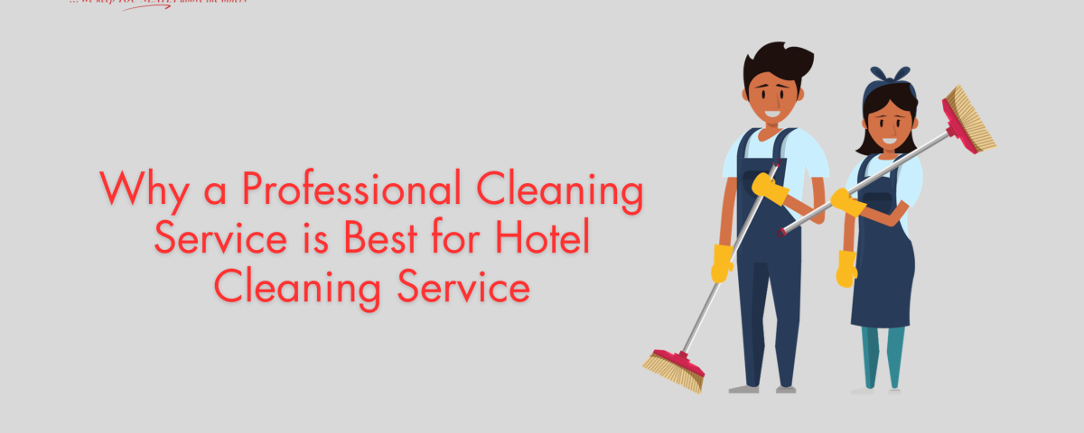 WHY A PROFESSIONAL CLEANING SERVICE IS BEST FOR HOTEL CLEANING SERVICE
