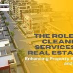 The Role of Cleaning Services in Real Estate: Enhancing Property Appeal and Value